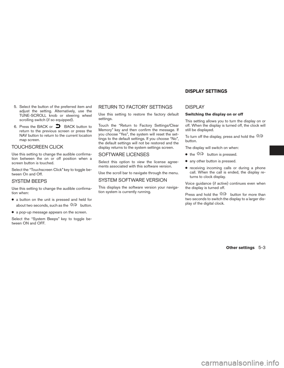 NISSAN FRONTIER 2016 D23 / 3.G LC2 Kai Navigation Manual 5. Select the button of the preferred item andadjust the setting. Alternatively, use the
TUNE-SCROLL knob or steering wheel
scrolling switch (if so equipped) .
6. Press the BACK or
BACK button to
retu