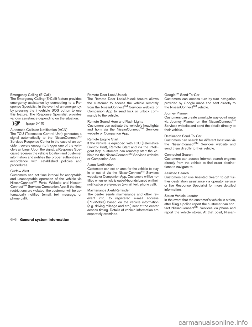 NISSAN ROGUE 2016 2.G LC2 Kai Navigation Manual Emergency Calling (E-Call)
The Emergency Calling (E-Call) feature provides
emergency assistance by connecting to a Re-
sponse Specialist. In the event of an emergency,
by pressing the in-vehicle SOS b