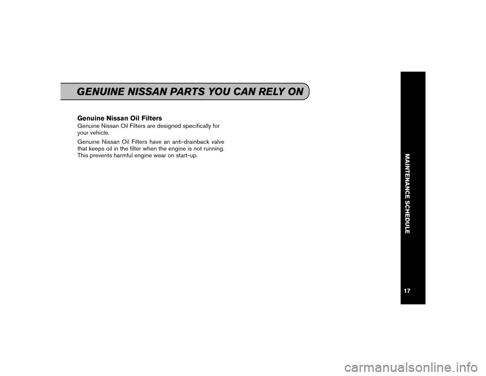 NISSAN MURANO 2016 2.G Service And Maintenance Guide Genuine Nissan Oil FiltersGenuine Nissan Oil Filters are designed specifically for
your vehicle.
Genuine Nissan Oil Filters have an anti-drainback valve
that keeps oil in the filter when the engine is