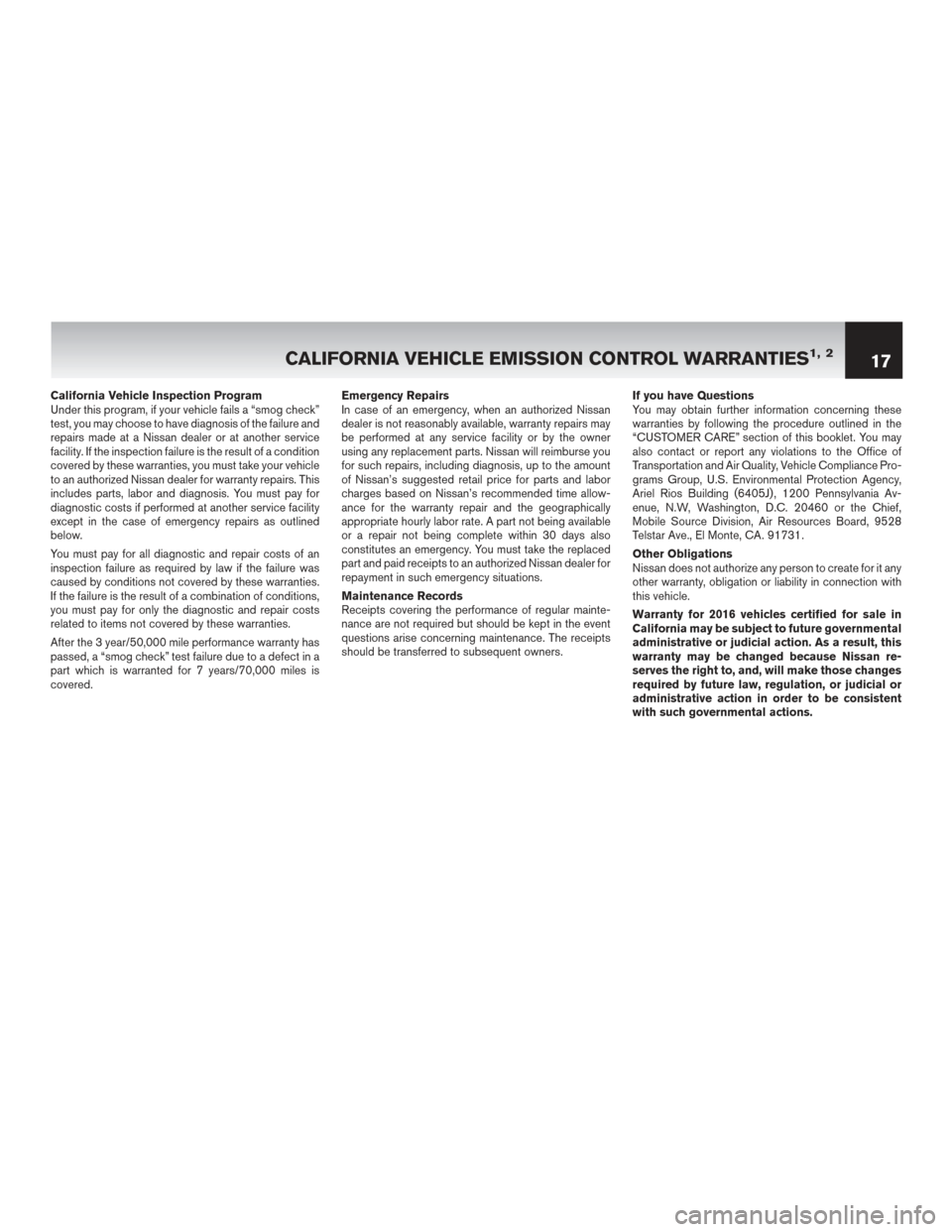 NISSAN 370Z COUPE 2017 Z34 Warranty Booklet California Vehicle Inspection Program
Under this program, if your vehicle fails a “smog check”
test, you may choose to have diagnosis of the failure and
repairs made at a Nissan dealer or at anoth