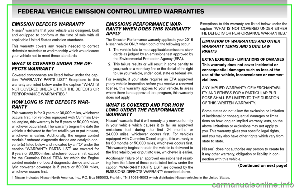 NISSAN FRONTIER 2016 D23 / 3.G Warranty Booklet EMISSION DEFECTS WARRANTY
Nissan1warrants that your vehicle was designed, built
and equipped to conform at the time of sale with all
applicable United States emission standards.
This warranty covers a