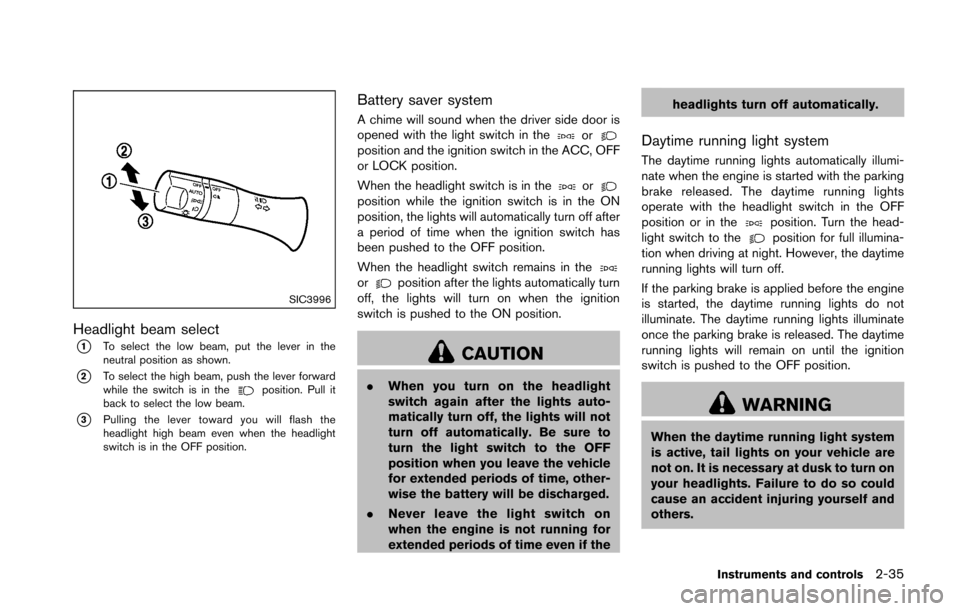 NISSAN 370Z COUPE 2016 Z34 Owners Manual SIC3996
Headlight beam select
*1To select the low beam, put the lever in the
neutral position as shown.
*2To select the high beam, push the lever forward
while the switch is in theposition. Pull it
ba