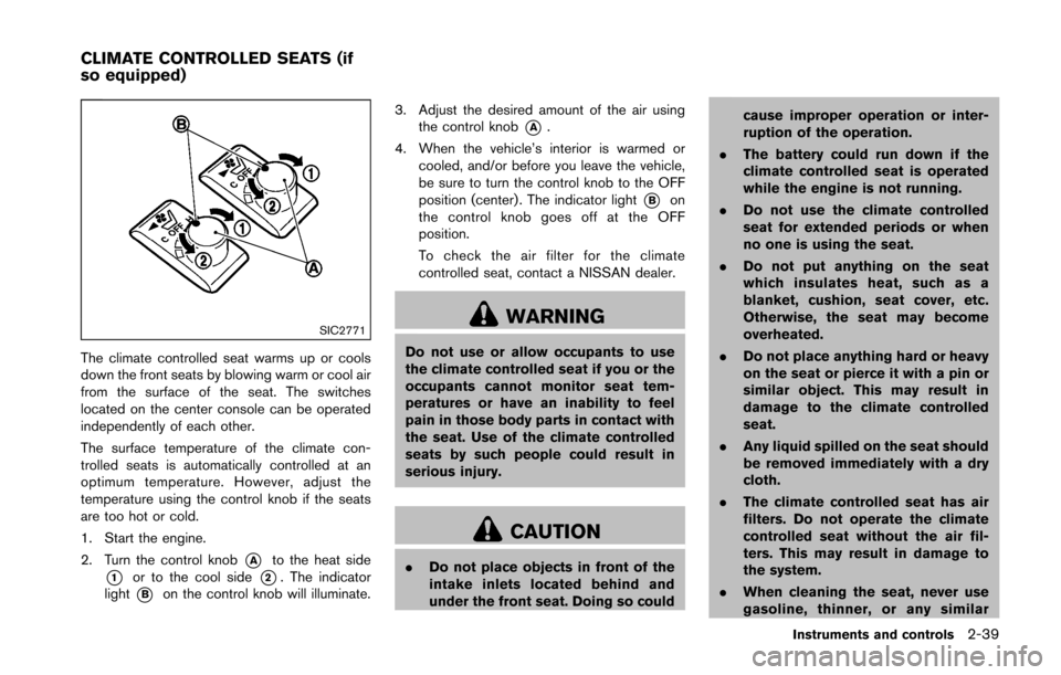 NISSAN 370Z COUPE 2016 Z34 User Guide SIC2771
The climate controlled seat warms up or cools
down the front seats by blowing warm or cool air
from the surface of the seat. The switches
located on the center console can be operated
independ