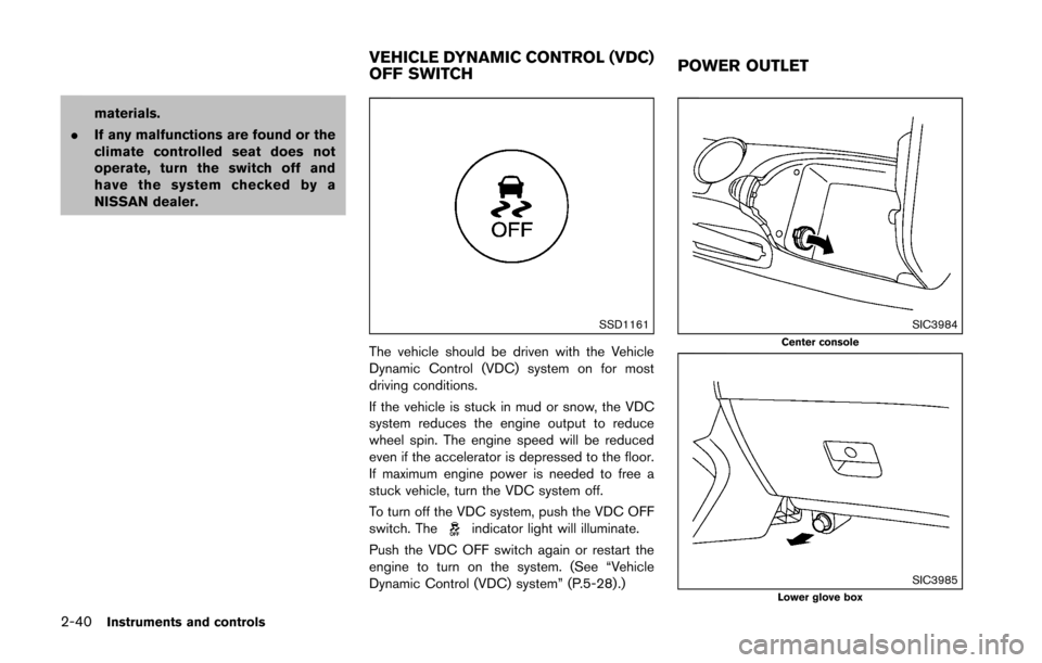 NISSAN 370Z COUPE 2016 Z34 Owners Manual 2-40Instruments and controls
materials.
. If any malfunctions are found or the
climate controlled seat does not
operate, turn the switch off and
have the system checked by a
NISSAN dealer.
SSD1161
The