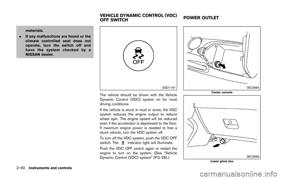 NISSAN 370Z COUPE 2016 Z34 User Guide 2-40Instruments and controls
materials.
. If any malfunctions are found or the
climate controlled seat does not
operate, turn the switch off and
have the system checked by a
NISSAN dealer.
SSD1161
The