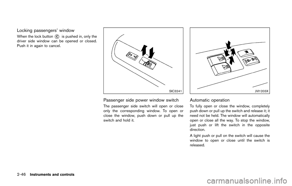 NISSAN 370Z COUPE 2016 Z34 Owners Manual 2-46Instruments and controls
Locking passengers’ window
When the lock button*Cis pushed in, only the
driver side window can be opened or closed.
Push it in again to cancel.
SIC3241
Passenger side po NISSAN 370Z COUPE 2016 Z34 Owners Manual 2-46Instruments and controls
Locking passengers’ window
When the lock button*Cis pushed in, only the
driver side window can be opened or closed.
Push it in again to cancel.
SIC3241
Passenger side po