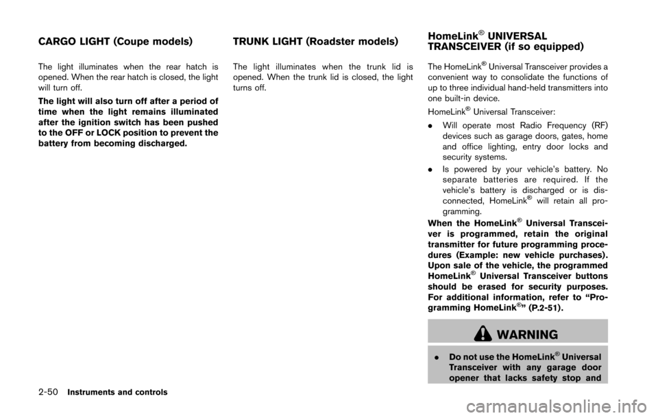 NISSAN 370Z COUPE 2016 Z34 Owners Manual 2-50Instruments and controls
The light illuminates when the rear hatch is
opened. When the rear hatch is closed, the light
will turn off.
The light will also turn off after a period of
time when the l