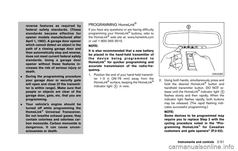 NISSAN 370Z COUPE 2016 Z34 Owners Guide reverse features as required by
federal safety standards. (These
standards became effective for
opener models manufactured after
April 1, 1982) . A garage door opener
which cannot detect an object in 