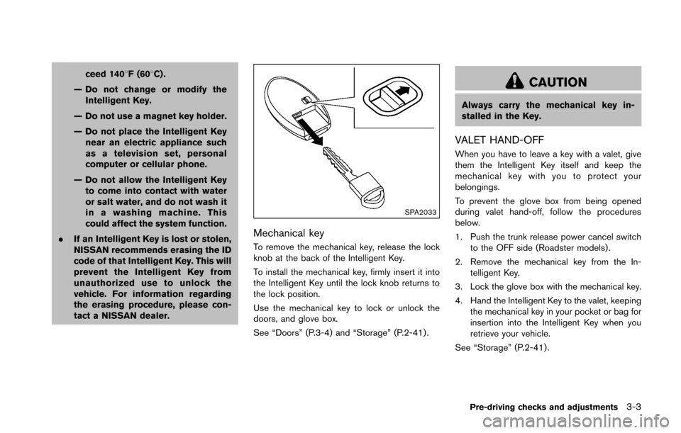 NISSAN 370Z COUPE 2016 Z34 Owners Manual ceed 1408F (608C) .
— Do not change or modify the Intelligent Key.
— Do not use a magnet key holder.
— Do not place the Intelligent Key near an electric appliance such
as a television set, perso