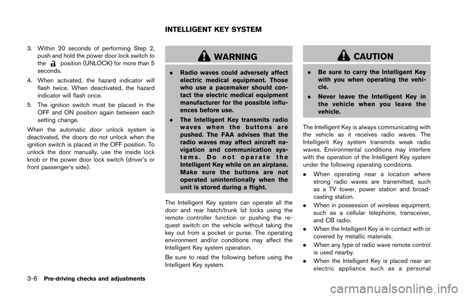 NISSAN 370Z COUPE 2016 Z34 Service Manual 3-6Pre-driving checks and adjustments
3. Within 20 seconds of performing Step 2,push and hold the power door lock switch to
the
position (UNLOCK) for more than 5
seconds.
4. When activated, the hazard