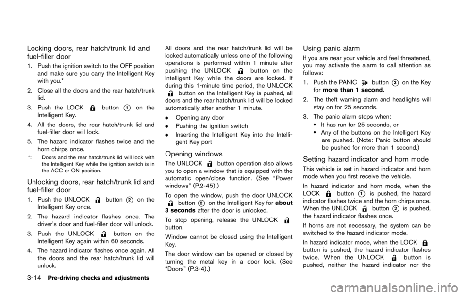 NISSAN 370Z COUPE 2016 Z34 Service Manual 3-14Pre-driving checks and adjustments
Locking doors, rear hatch/trunk lid and
fuel-filler door
1. Push the ignition switch to the OFF positionand make sure you carry the Intelligent Key
with you.*
2.