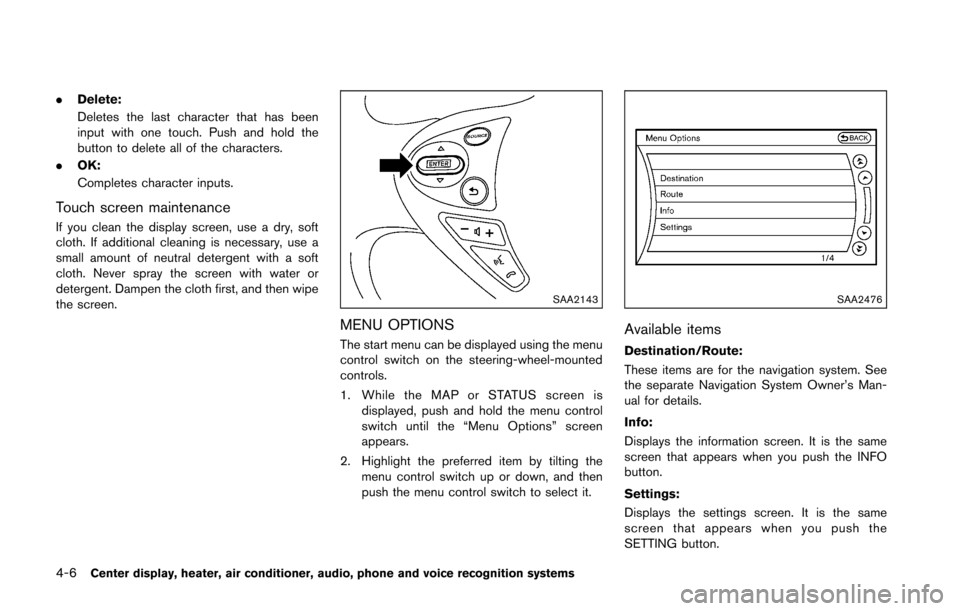 NISSAN 370Z COUPE 2016 Z34 User Guide 4-6Center display, heater, air conditioner, audio, phone and voice recognition systems
.Delete:
Deletes the last character that has been
input with one touch. Push and hold the
button to delete all of