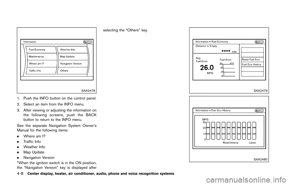 NISSAN 370Z COUPE 2016 Z34 Owners Manual 4-8Center display, heater, air conditioner, audio, phone and voice recognition systems
SAA2478
1. Push the INFO button on the control panel.
2. Select an item from the INFO menu.
3. After viewing or a
