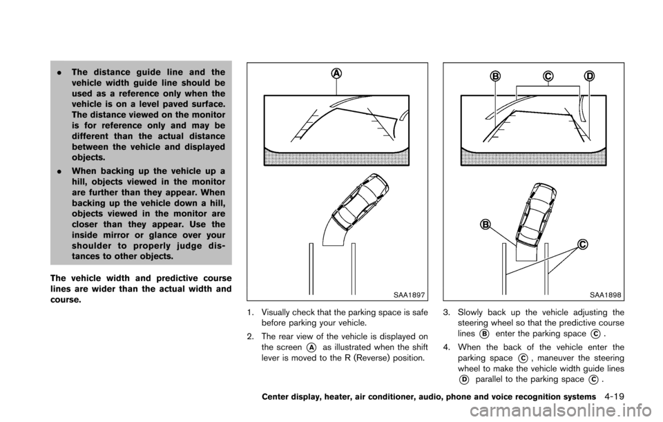 NISSAN 370Z COUPE 2016 Z34 Owners Manual .The distance guide line and the
vehicle width guide line should be
used as a reference only when the
vehicle is on a level paved surface.
The distance viewed on the monitor
is for reference only and 