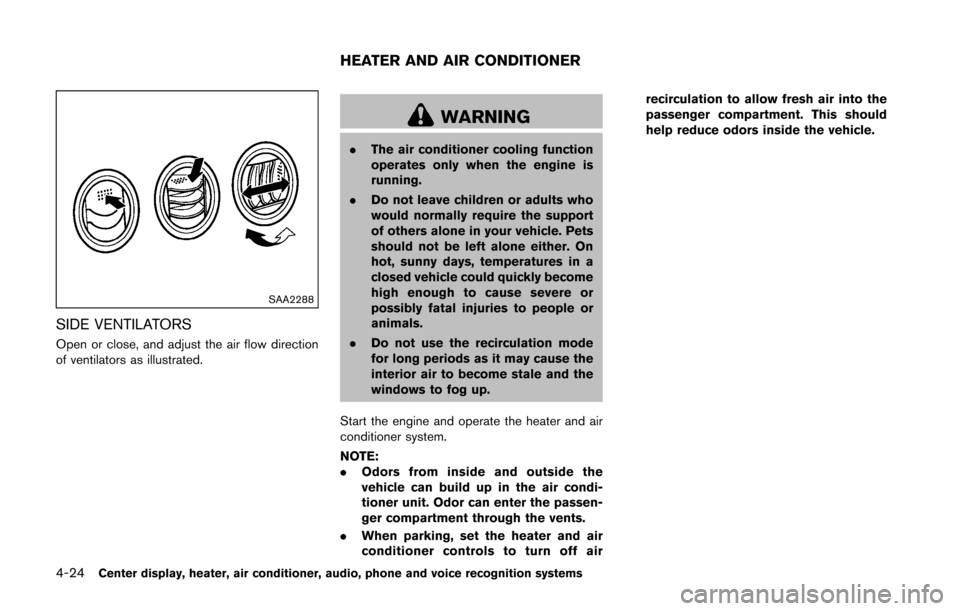 NISSAN 370Z COUPE 2016 Z34 Service Manual 4-24Center display, heater, air conditioner, audio, phone and voice recognition systems
SAA2288
SIDE VENTILATORS
Open or close, and adjust the air flow direction
of ventilators as illustrated.
WARNING