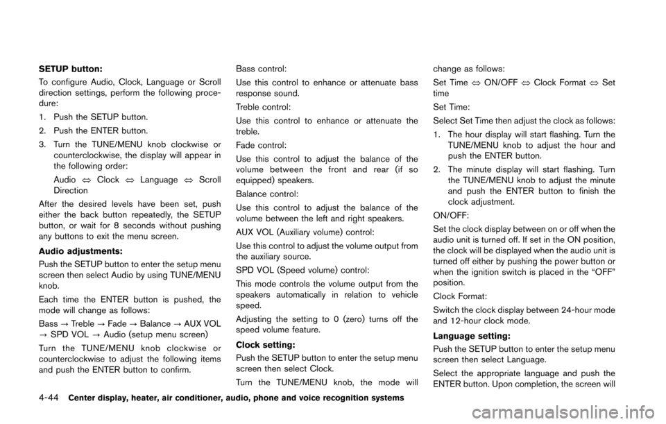 NISSAN 370Z COUPE 2016 Z34 Owners Manual 4-44Center display, heater, air conditioner, audio, phone and voice recognition systems
SETUP button:
To configure Audio, Clock, Language or Scroll
direction settings, perform the following proce-
dur