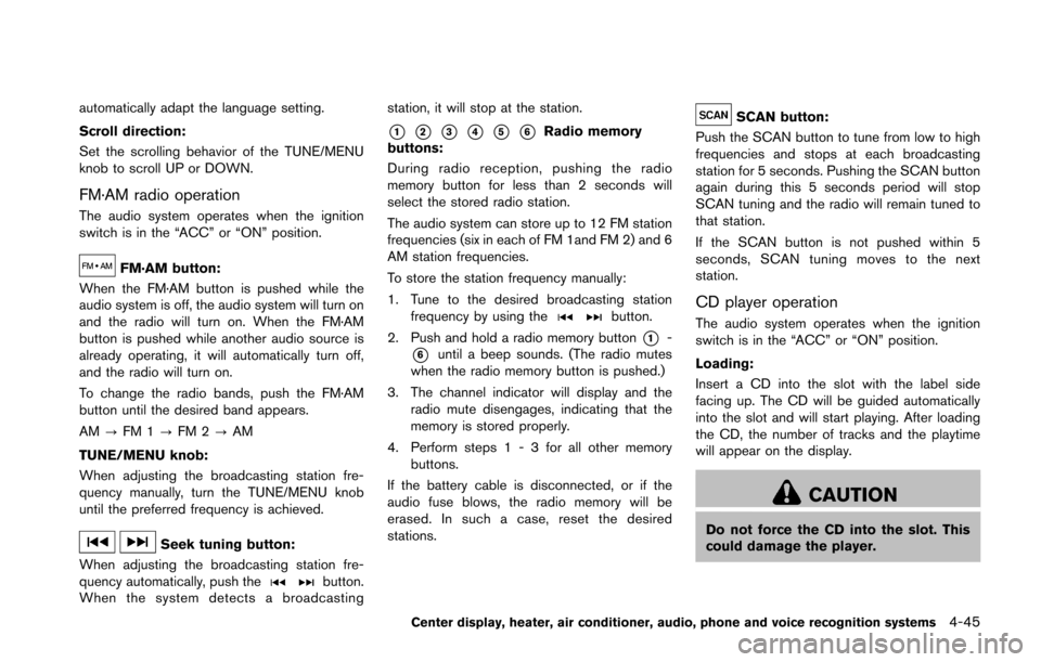 NISSAN 370Z COUPE 2016 Z34 Owners Manual automatically adapt the language setting.
Scroll direction:
Set the scrolling behavior of the TUNE/MENU
knob to scroll UP or DOWN.
FM·AM radio operation
The audio system operates when the ignition
sw