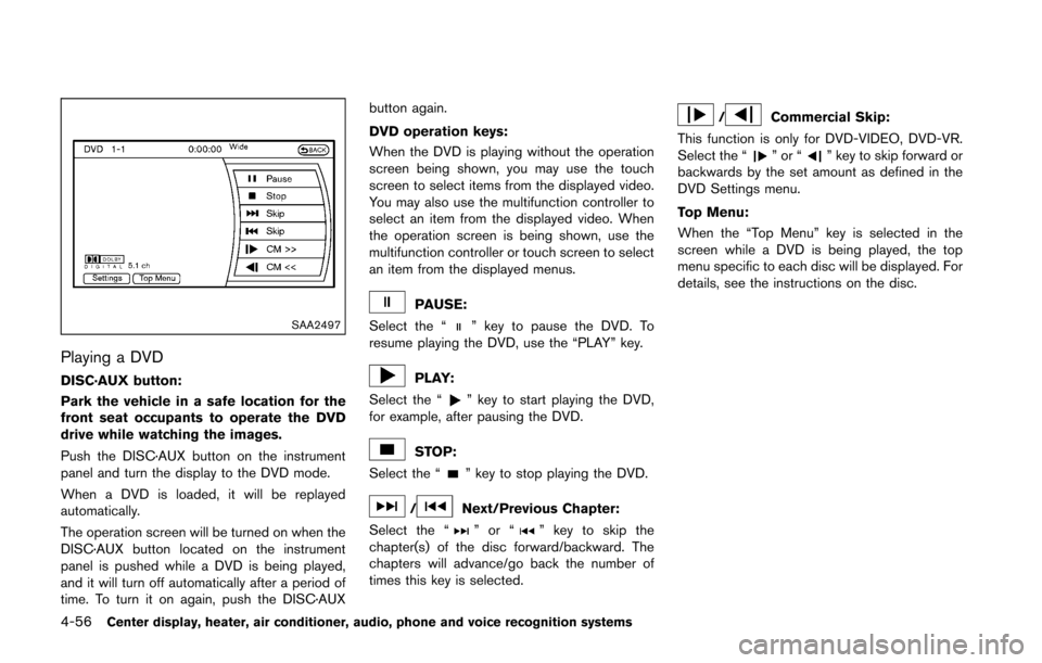 NISSAN 370Z COUPE 2016 Z34 Owners Manual 4-56Center display, heater, air conditioner, audio, phone and voice recognition systems
SAA2497
Playing a DVD
DISC·AUX button:
Park the vehicle in a safe location for the
front seat occupants to oper