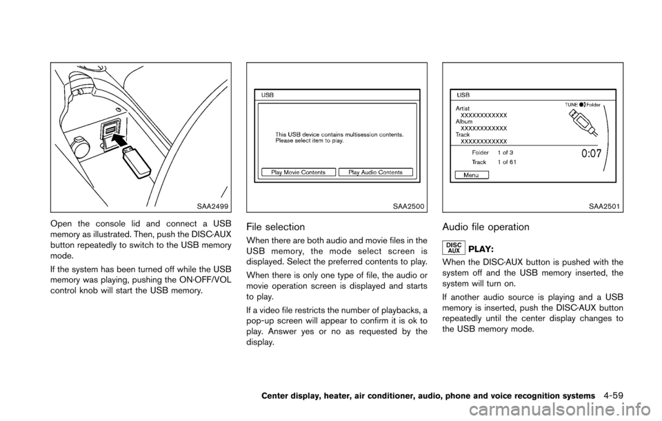 NISSAN 370Z COUPE 2016 Z34 Owners Manual SAA2499
Open the console lid and connect a USB
memory as illustrated. Then, push the DISC·AUX
button repeatedly to switch to the USB memory
mode.
If the system has been turned off while the USB
memor