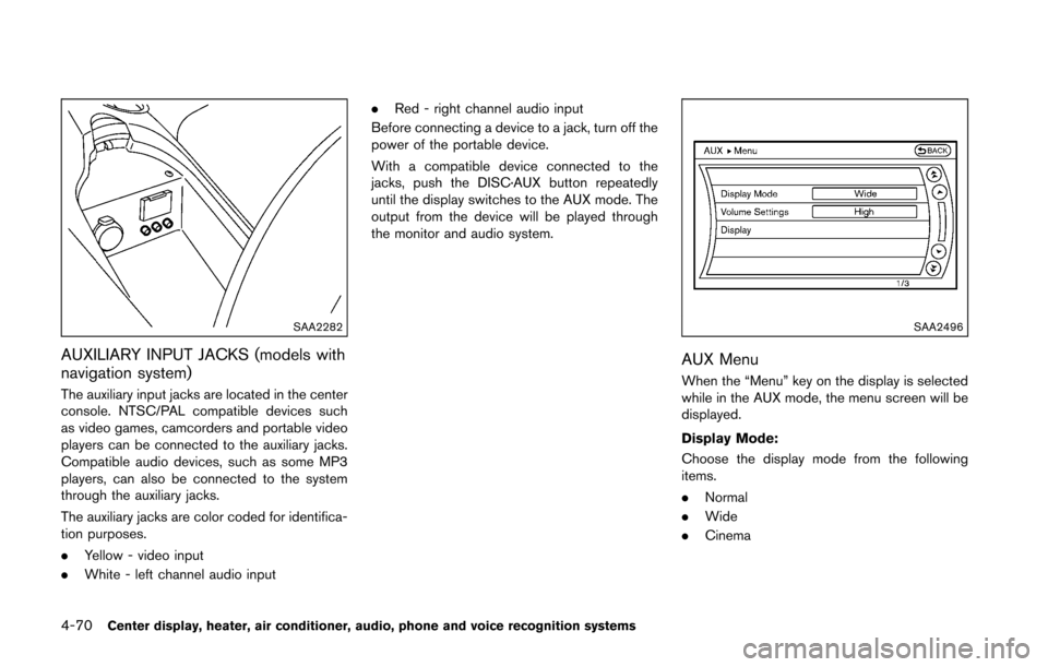 NISSAN 370Z COUPE 2016 Z34 Owners Manual 4-70Center display, heater, air conditioner, audio, phone and voice recognition systems
SAA2282
AUXILIARY INPUT JACKS (models with
navigation system)
The auxiliary input jacks are located in the cente