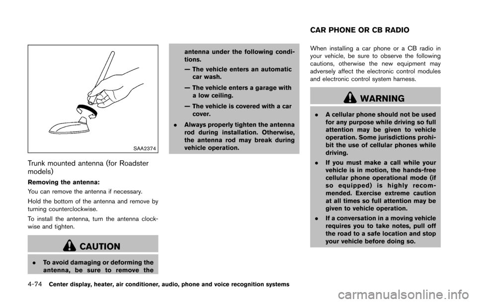 NISSAN 370Z COUPE 2016 Z34 Owners Manual 4-74Center display, heater, air conditioner, audio, phone and voice recognition systems
SAA2374
Trunk mounted antenna (for Roadster
models)
Removing the antenna:
You can remove the antenna if necessar NISSAN 370Z COUPE 2016 Z34 Owners Manual 4-74Center display, heater, air conditioner, audio, phone and voice recognition systems
SAA2374
Trunk mounted antenna (for Roadster
models)
Removing the antenna:
You can remove the antenna if necessar