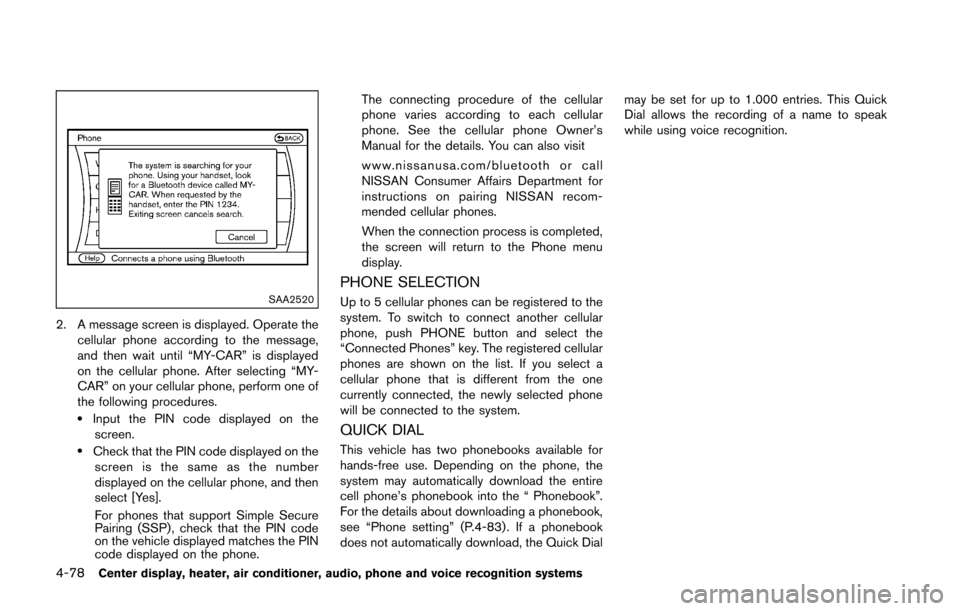 NISSAN 370Z COUPE 2016 Z34 Owners Manual 4-78Center display, heater, air conditioner, audio, phone and voice recognition systems
SAA2520
2. A message screen is displayed. Operate thecellular phone according to the message,
and then wait unti