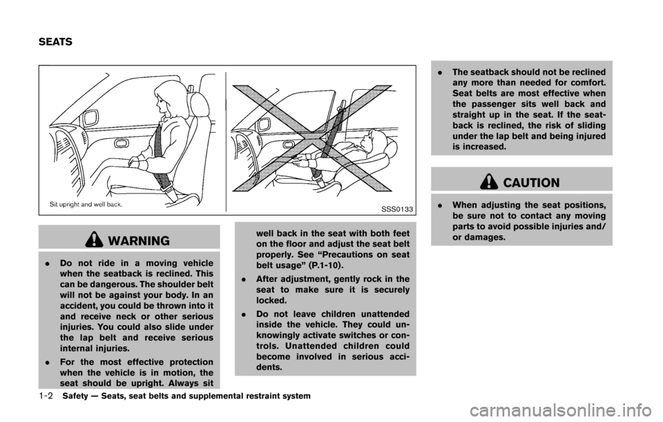 NISSAN 370Z COUPE 2016 Z34 Owners Manual 1-2Safety — Seats, seat belts and supplemental restraint system
SSS0133
WARNING
.Do not ride in a moving vehicle
when the seatback is reclined. This
can be dangerous. The shoulder belt
will not be a NISSAN 370Z COUPE 2016 Z34 Owners Manual 1-2Safety — Seats, seat belts and supplemental restraint system
SSS0133
WARNING
.Do not ride in a moving vehicle
when the seatback is reclined. This
can be dangerous. The shoulder belt
will not be a