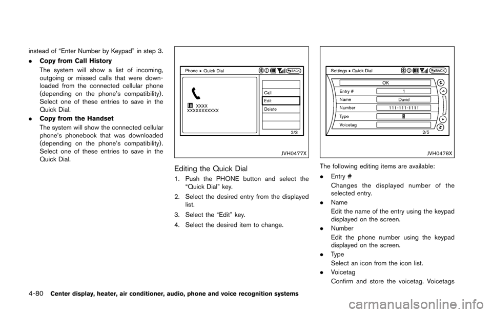 NISSAN 370Z COUPE 2016 Z34 Owners Manual 4-80Center display, heater, air conditioner, audio, phone and voice recognition systems
instead of “Enter Number by Keypad” in step 3.
.Copy from Call History
The system will show a list of incomi