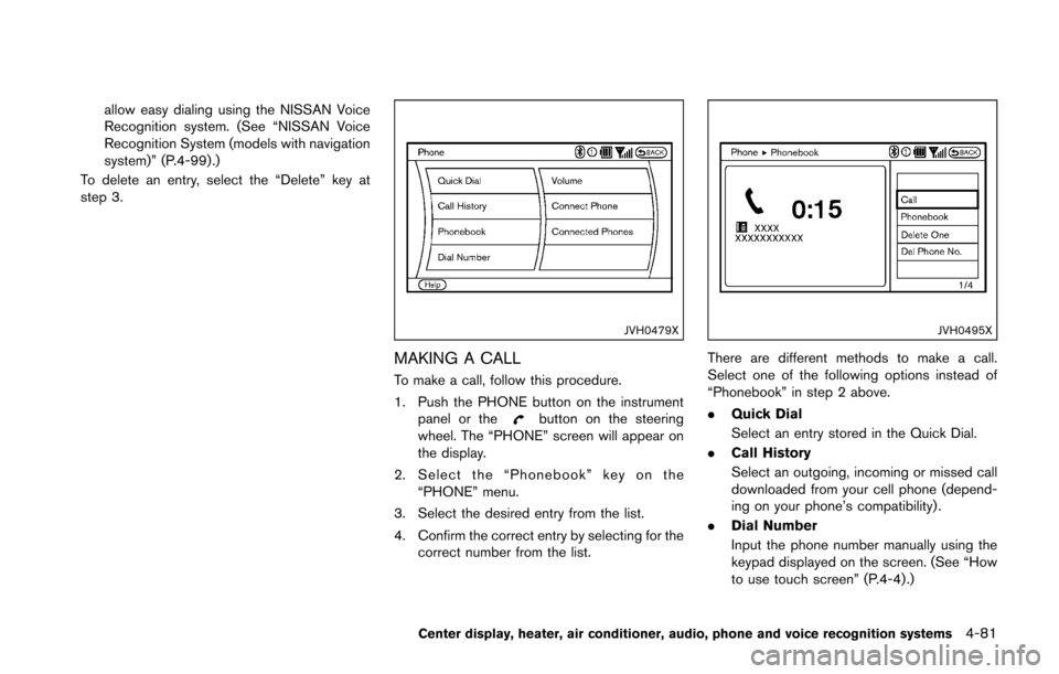 NISSAN 370Z COUPE 2016 Z34 Owners Guide allow easy dialing using the NISSAN Voice
Recognition system. (See “NISSAN Voice
Recognition System (models with navigation
system)” (P.4-99) .)
To delete an entry, select the “Delete” key at
