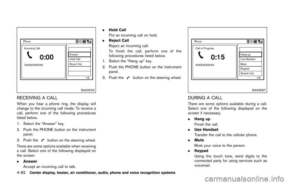 NISSAN 370Z COUPE 2016 Z34 Owners Manual 4-82Center display, heater, air conditioner, audio, phone and voice recognition systems
SAA2525
RECEIVING A CALL
When you hear a phone ring, the display will
change to the incoming call mode. To recei