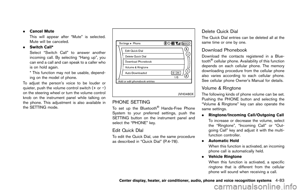 NISSAN 370Z COUPE 2016 Z34 Owners Manual .Cancel Mute
This will appear after “Mute” is selected.
Mute will be canceled.
. Switch Call*
Select “Switch Call” to answer another
incoming call. By selecting “Hang up”, you
can end a ca