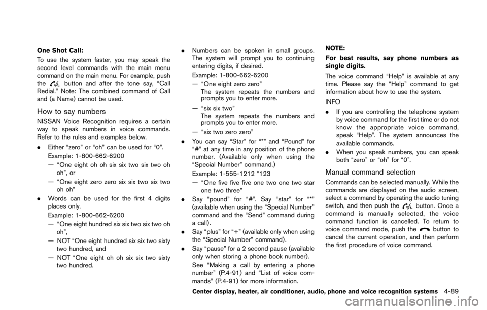 NISSAN 370Z COUPE 2016 Z34 Owners Manual One Shot Call:
To use the system faster, you may speak the
second level commands with the main menu
command on the main menu. For example, push
the
button and after the tone say, “Call
Redial.” No