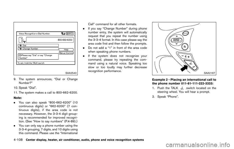 NISSAN 370Z COUPE 2016 Z34 Owners Guide 4-108Center display, heater, air conditioner, audio, phone and voice recognition systems
SAA2540
9. The system announces, “Dial or ChangeNumber?”
10. Speak “Dial”.
11. The system makes a call 