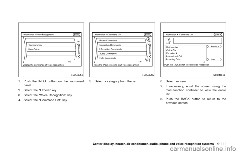 NISSAN 370Z COUPE 2016 Z34 Owners Manual SAA2544
1. Push the INFO button on the instrumentpanel.
2. Select the “Others” key.
3. Select the “Voice Recognition” key.
4. Select the “Command List” key.
SAA2545
5. Select a category fr