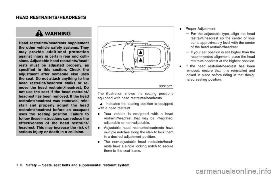 NISSAN 370Z COUPE 2016 Z34 Owners Manual 1-6Safety — Seats, seat belts and supplemental restraint system
WARNING
Head restraints/headrests supplement
the other vehicle safety systems. They
may provide additional protection
against injury i NISSAN 370Z COUPE 2016 Z34 Owners Manual 1-6Safety — Seats, seat belts and supplemental restraint system
WARNING
Head restraints/headrests supplement
the other vehicle safety systems. They
may provide additional protection
against injury i