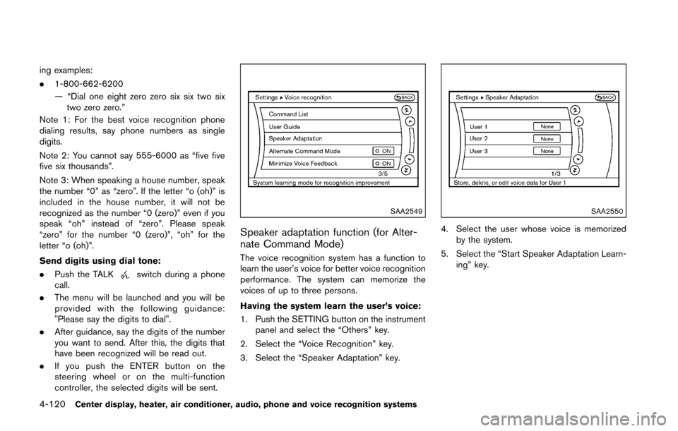 NISSAN 370Z COUPE 2016 Z34 Owners Manual 4-120Center display, heater, air conditioner, audio, phone and voice recognition systems
ing examples:
.1-800-662-6200
— “Dial one eight zero zero six six two six
two zero zero.”
Note 1: For the