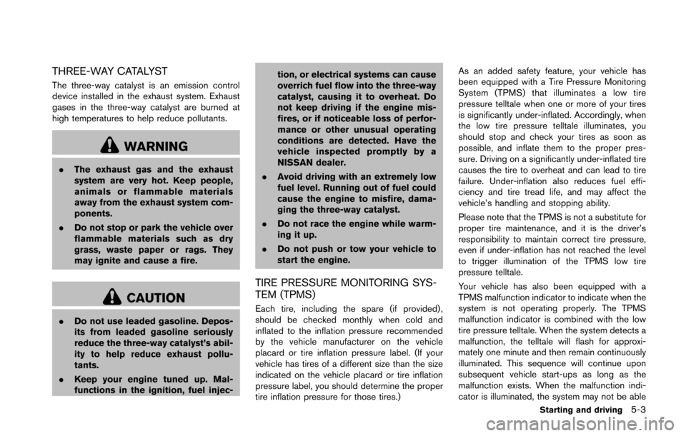 NISSAN 370Z COUPE 2016 Z34 Owners Manual THREE-WAY CATALYST
The three-way catalyst is an emission control
device installed in the exhaust system. Exhaust
gases in the three-way catalyst are burned at
high temperatures to help reduce pollutan