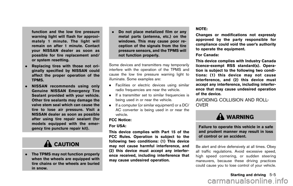 NISSAN 370Z COUPE 2016 Z34 Owners Guide function and the low tire pressure
warning light will flash for approxi-
mately 1 minute. The light will
remain on after 1 minute. Contact
your NISSAN dealer as soon as
possible for tire replacement a