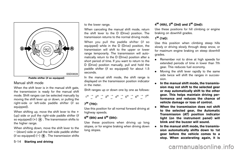 NISSAN 370Z COUPE 2016 Z34 Repair Manual 5-14Starting and driving
SSD0828Paddle shifter (if so equipped)
Manual shift mode
When the shift lever is in the manual shift gate,
the transmission is ready for the manual shift
mode. Shift ranges ca