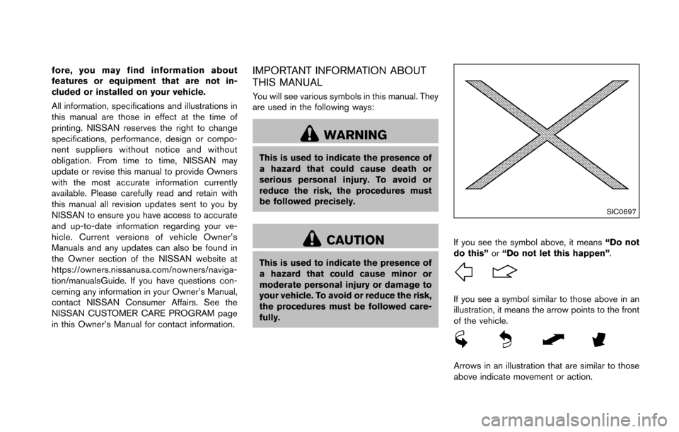 NISSAN 370Z COUPE 2016 Z34 Owners Manual fore, you may find information about
features or equipment that are not in-
cluded or installed on your vehicle.
All information, specifications and illustrations in
this manual are those in effect at