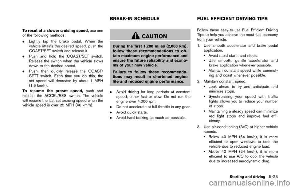 NISSAN 370Z COUPE 2016 Z34 Repair Manual To reset at a slower cruising speed,use one
of the following methods:
. Lightly tap the brake pedal. When the
vehicle attains the desired speed, push the
COAST/SET switch and release it.
. Push and ho