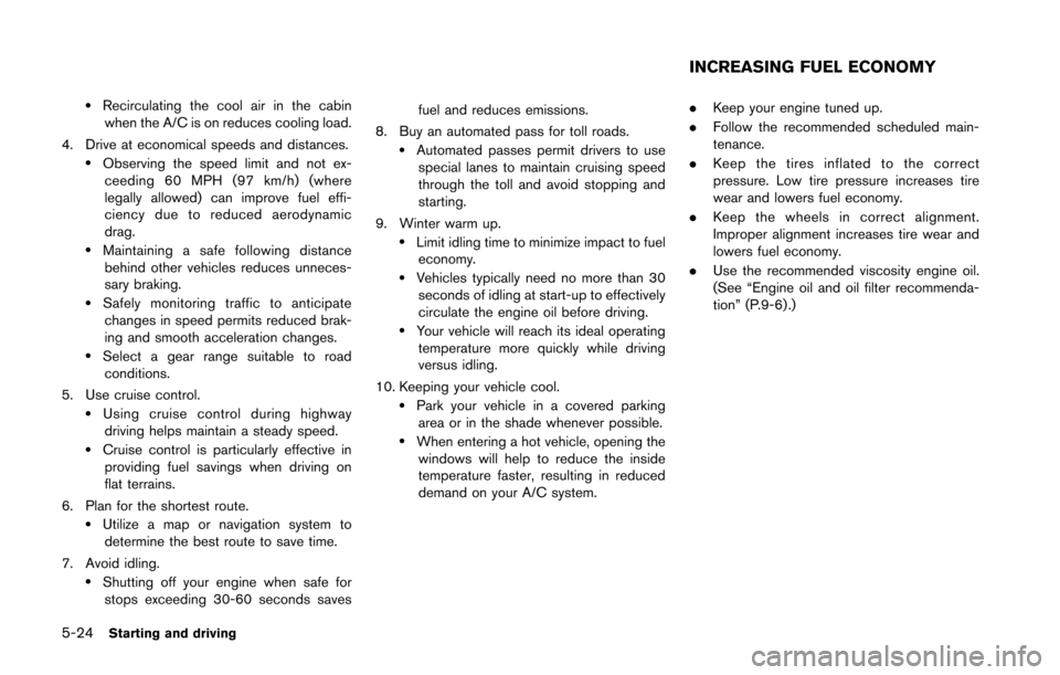 NISSAN 370Z COUPE 2016 Z34 User Guide 5-24Starting and driving
.Recirculating the cool air in the cabinwhen the A/C is on reduces cooling load.
4. Drive at economical speeds and distances.
.Observing the speed limit and not ex- ceeding 60