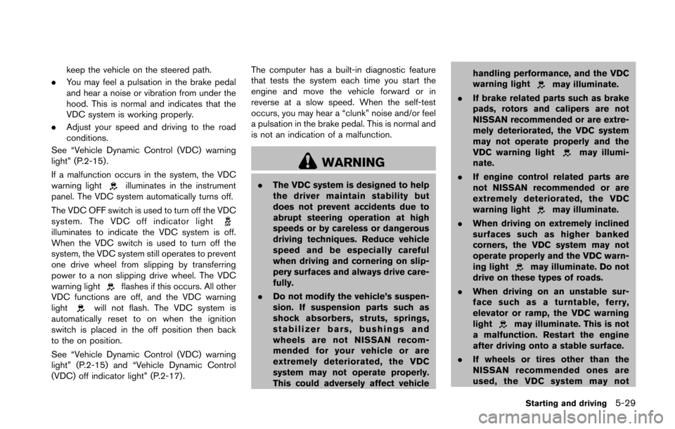 NISSAN 370Z COUPE 2016 Z34 User Guide keep the vehicle on the steered path.
. You may feel a pulsation in the brake pedal
and hear a noise or vibration from under the
hood. This is normal and indicates that the
VDC system is working prope