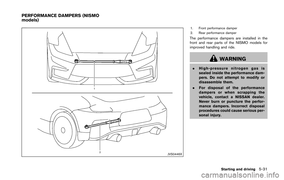 NISSAN 370Z COUPE 2016 Z34 Owners Manual JVS0446X
1. Front performance damper
2. Rear performance damper
The performance dampers are installed in the
front and rear parts of the NISMO models for
improved handling and ride.
WARNING
.High-pres NISSAN 370Z COUPE 2016 Z34 Owners Manual JVS0446X
1. Front performance damper
2. Rear performance damper
The performance dampers are installed in the
front and rear parts of the NISMO models for
improved handling and ride.
WARNING
.High-pres