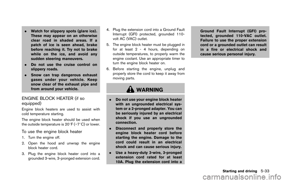 NISSAN 370Z COUPE 2016 Z34 Owners Manual .Watch for slippery spots (glare ice) .
These may appear on an otherwise
clear road in shaded areas. If a
patch of ice is seen ahead, brake
before reaching it. Try not to brake
while on the ice, and a