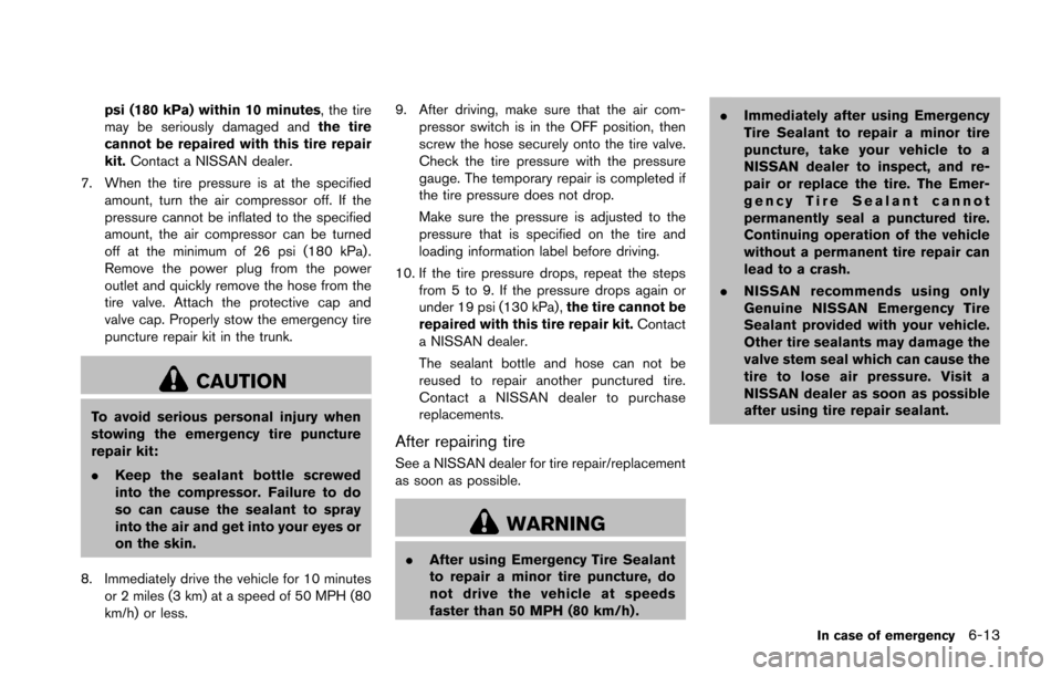 NISSAN 370Z COUPE 2016 Z34 Owners Manual psi (180 kPa) within 10 minutes, the tire
may be seriously damaged andthe tire
cannot be repaired with this tire repair
kit. Contact a NISSAN dealer.
7. When the tire pressure is at the specified amou