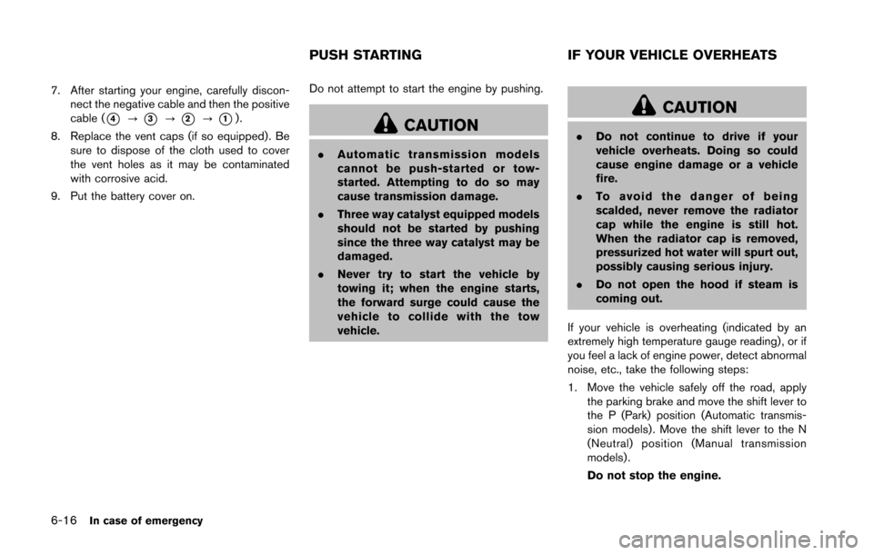 NISSAN 370Z COUPE 2016 Z34 Owners Manual 6-16In case of emergency
7. After starting your engine, carefully discon-nect the negative cable and then the positive
cable (
*4?*3?*2?*1).
8. Replace the vent caps (if so equipped) . Be sure to disp NISSAN 370Z COUPE 2016 Z34 Owners Manual 6-16In case of emergency
7. After starting your engine, carefully discon-nect the negative cable and then the positive
cable (
*4?*3?*2?*1).
8. Replace the vent caps (if so equipped) . Be sure to disp
