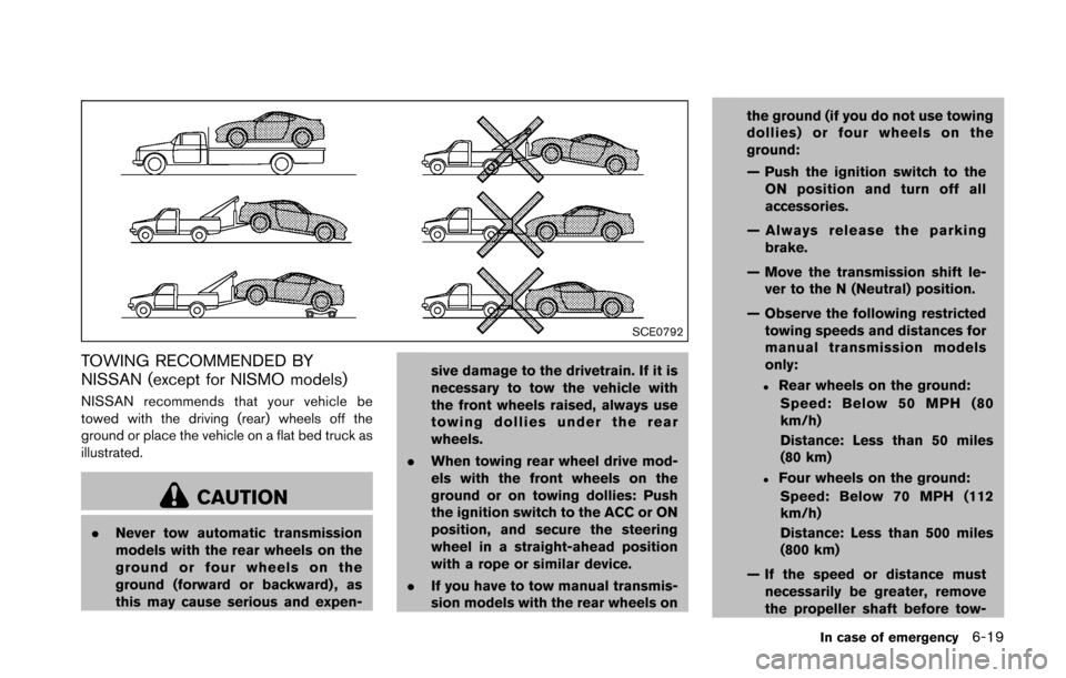 NISSAN 370Z COUPE 2016 Z34 Owners Manual SCE0792
TOWING RECOMMENDED BY
NISSAN (except for NISMO models)
NISSAN recommends that your vehicle be
towed with the driving (rear) wheels off the
ground or place the vehicle on a flat bed truck as
il