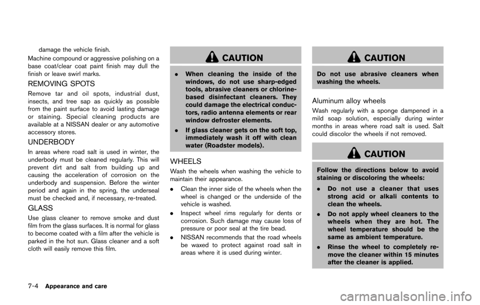 NISSAN 370Z COUPE 2016 Z34 Owners Manual 7-4Appearance and care
damage the vehicle finish.
Machine compound or aggressive polishing on a
base coat/clear coat paint finish may dull the
finish or leave swirl marks.
REMOVING SPOTS
Remove tar an