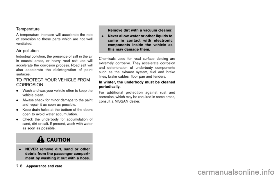 NISSAN 370Z COUPE 2016 Z34 Owners Manual 7-8Appearance and care
Temperature
A temperature increase will accelerate the rate
of corrosion to those parts which are not well
ventilated.
Air pollution
Industrial pollution, the presence of salt i NISSAN 370Z COUPE 2016 Z34 Owners Manual 7-8Appearance and care
Temperature
A temperature increase will accelerate the rate
of corrosion to those parts which are not well
ventilated.
Air pollution
Industrial pollution, the presence of salt i